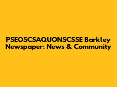 PSEOSCSAQUONSCSSE Barkley Newspaper: News & Community