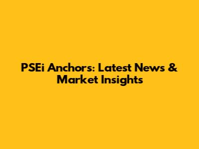 PSEi Anchors: Latest News & Market Insights