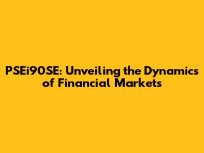 PSEi90SE: Unveiling the Dynamics of Financial Markets