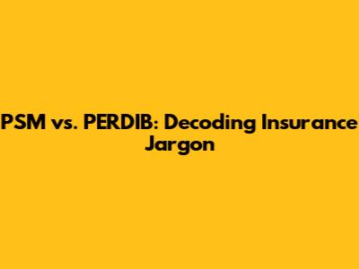 PSM vs. PERDIB: Decoding Insurance Jargon