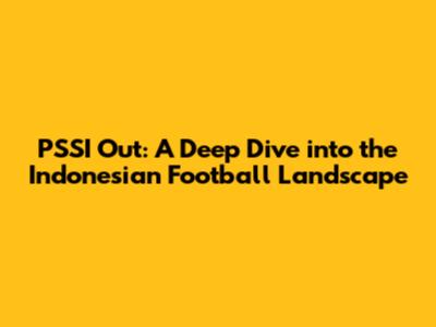 PSSI Out: A Deep Dive into the Indonesian Football Landscape