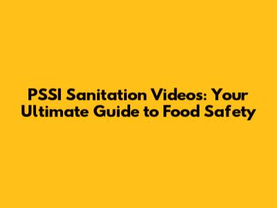 PSSI Sanitation Videos: Your Ultimate Guide to Food Safety