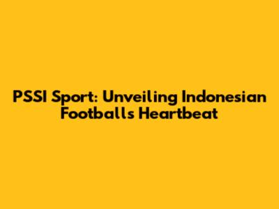PSSI Sport: Unveiling Indonesian Football's Heartbeat