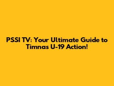 PSSI TV: Your Ultimate Guide to Timnas U-19 Action!