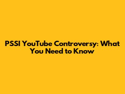 PSSI YouTube Controversy: What You Need to Know