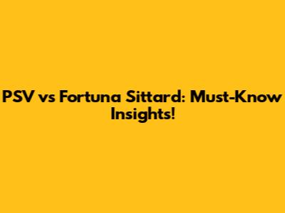 PSV vs Fortuna Sittard: Must-Know Insights!