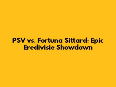 PSV vs. Fortuna Sittard: Epic Eredivisie Showdown