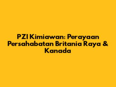 PZI Kimiawan: Perayaan Persahabatan Britania Raya & Kanada