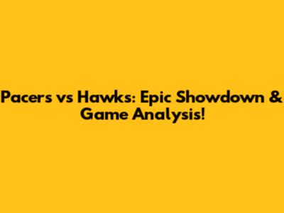 Pacers vs Hawks: Epic Showdown & Game Analysis!
