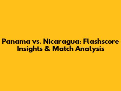 Panama vs. Nicaragua: Flashscore Insights & Match Analysis