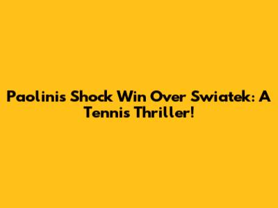 Paolini's Shock Win Over Swiatek: A Tennis Thriller!