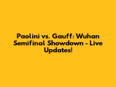 Paolini vs. Gauff: Wuhan Semifinal Showdown - Live Updates!