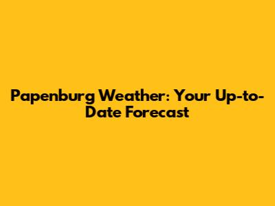 Papenburg Weather: Your Up-to-Date Forecast