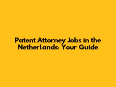 Patent Attorney Jobs in the Netherlands: Your Guide