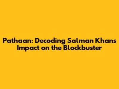 Pathaan: Decoding Salman Khan's Impact on the Blockbuster