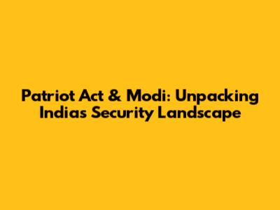 Patriot Act & Modi: Unpacking India's Security Landscape