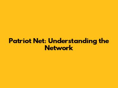 Patriot Net: Understanding the Network