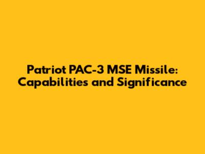 Patriot PAC-3 MSE Missile: Capabilities and Significance