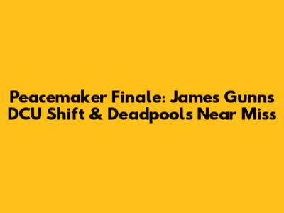 Peacemaker Finale: James Gunn's DCU Shift & Deadpool's Near Miss