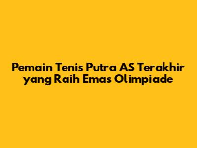 Pemain Tenis Putra AS Terakhir yang Raih Emas Olimpiade