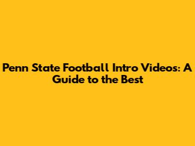 Penn State Football Intro Videos: A Guide to the Best
