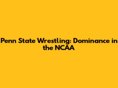 Penn State Wrestling: Dominance in the NCAA