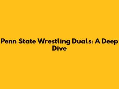Penn State Wrestling Duals: A Deep Dive