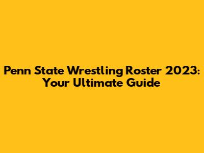 Penn State Wrestling Roster 2023: Your Ultimate Guide