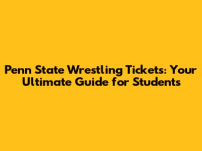 Penn State Wrestling Tickets: Your Ultimate Guide for Students