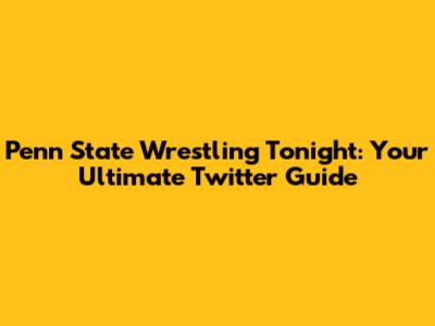 Penn State Wrestling Tonight: Your Ultimate Twitter Guide