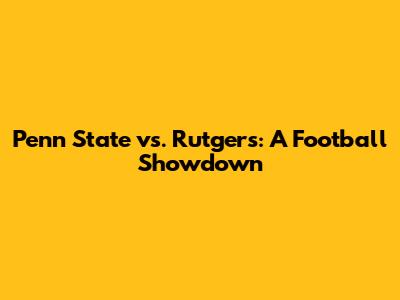 Penn State vs. Rutgers: A Football Showdown
