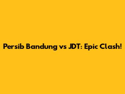 Persib Bandung vs JDT: Epic Clash!