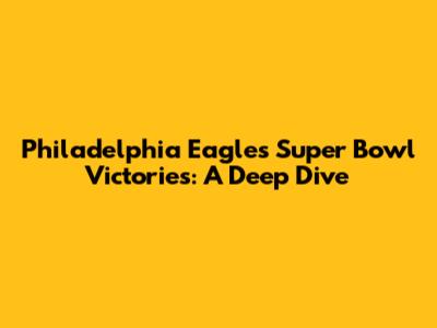 Philadelphia Eagles' Super Bowl Victories: A Deep Dive
