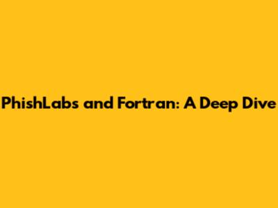 PhishLabs and Fortran: A Deep Dive