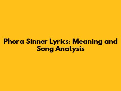 Phora Sinner Lyrics: Meaning and Song Analysis
