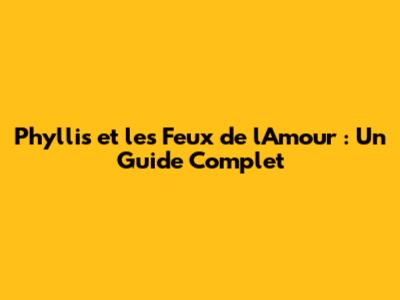 Phyllis et les Feux de l'Amour : Un Guide Complet