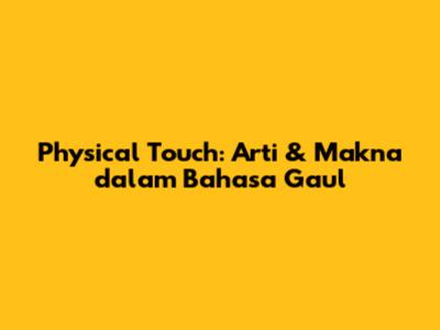 Physical Touch: Arti & Makna dalam Bahasa Gaul