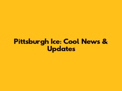 Pittsburgh Ice: Cool News & Updates