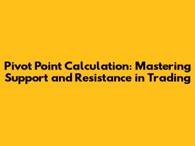 Pivot Point Calculation: Mastering Support and Resistance in Trading