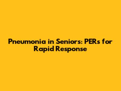 Pneumonia in Seniors: PERs for Rapid Response