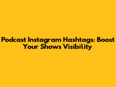 Podcast Instagram Hashtags: Boost Your Show's Visibility