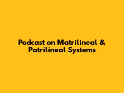 Podcast on Matrilineal & Patrilineal Systems