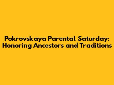 Pokrovskaya Parental Saturday: Honoring Ancestors and Traditions