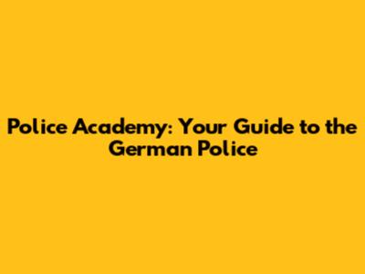Police Academy: Your Guide to the German Police
