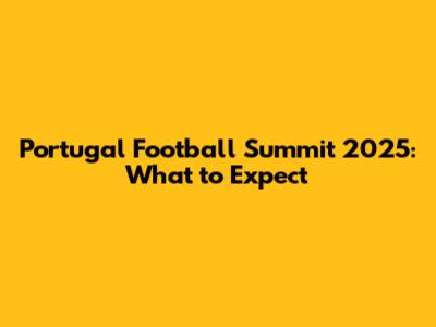 Portugal Football Summit 2025: What to Expect