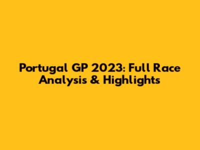Portugal GP 2023: Full Race Analysis & Highlights