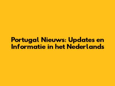 Portugal Nieuws: Updates en Informatie in het Nederlands