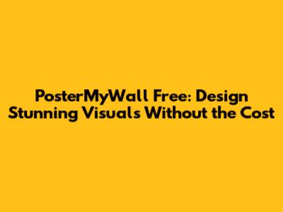 PosterMyWall Free: Design Stunning Visuals Without the Cost