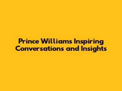 Prince William's Inspiring Conversations and Insights