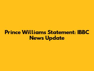 Prince William's Statement: IBBC News Update